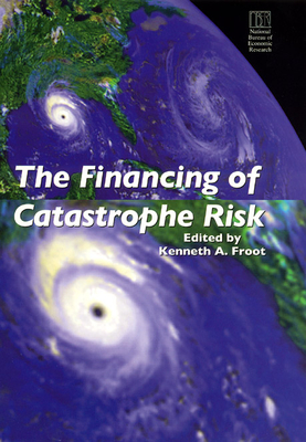 The Financing of Catastrophe Risk - Froot, Kenneth A (Editor)