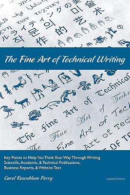 The Fine Art of Technical Writing: Key Points to Help You Think Your Way Through Writing Scientific, Academic, and Technical Publications, Business Reports, and Website Text - Small, Maia, and Perry, Carol Rosenblum