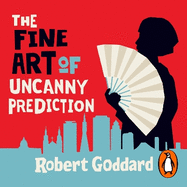 The Fine Art of Uncanny Prediction: from the BBC 2 Between the Covers author Robert Goddard