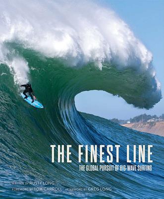 The Finest Line: The Global Pursuit of Big-Wave Surfing - Long, Rusty, and Long, Greg, and Carroll, Tom