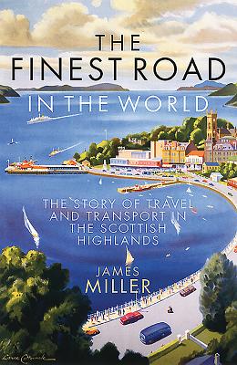 The Finest Road in the World: The Story of Travel and Transport in the Scottish Highlands - Miller, Jim, and Miller, James