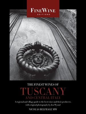 The Finest Wines of Tuscany and Central Italy: A Regional and Village Guide to the Best Wines and Their Producers - Belfrage, Nicholas, and Johnson, Hugh (Foreword by)