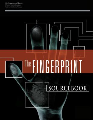 The Fingerprint Sourcebook - Justice, National Institute of, and Justice, U S Department of