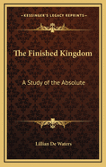 The Finished Kingdom: A Study of the Absolute