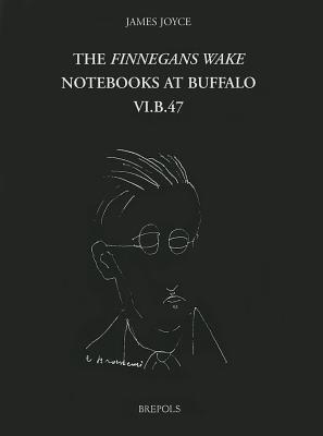 The Finnegans Wake Notebooks at Buffalo - VI.B.47 - Deane, Vincent (Editor), and Ferrer, Daniel (Editor), and Lernout, Geert (Editor)
