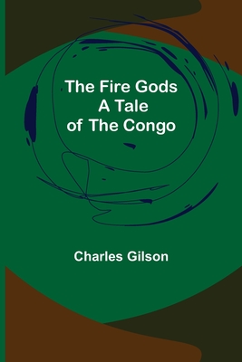 The Fire Gods A Tale of the Congo - Gilson, Charles