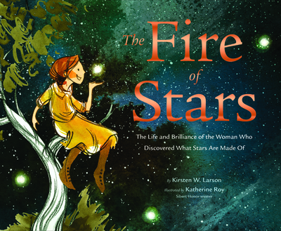 The Fire of Stars: The Life and Brilliance of the Woman Who Discovered What Stars Are Made of - Larson, Kirsten W