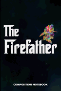 The Firefather: Composition Notebook, Funny Sarcastic Birthday Journal for Firefighting Rescuers, Firemen to Write on