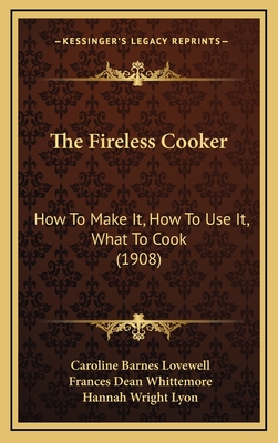 The Fireless Cooker: How to Make It, How to Use It, What to Cook (1908) - Lovewell, Caroline Barnes, and Whittemore, Frances Dean, and Lyon, Hannah Wright