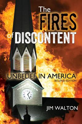 The Fires of Discontent: Resisting the Rising Heat of Unbelief in America - Walton, Jim
