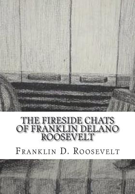 The Fireside Chats of Franklin Delano Roosevelt - Roosevelt, Franklin D, Jr.