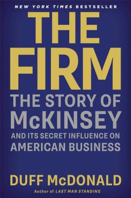 The Firm: The Story of McKinsey and Its Secret Influence on American Business - McDonald, Duff