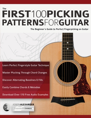 The First 100 Picking Patterns for Guitar: The Beginner's Guide to Perfect Fingerpicking on Guitar - Alexander, Joseph, and Pettingale, Tim (Editor)