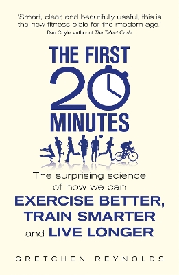 The First 20 Minutes: The Surprising Science of How We Can Exercise Better, Train Smarter and Live Longer - Reynolds, Gretchen