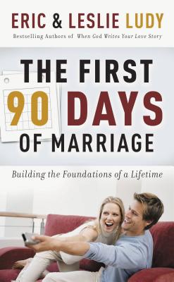 The First 90 Days of Marriage: Building the Foundations of a Lifetime - Ludy, Eric, and Ludy, Leslie