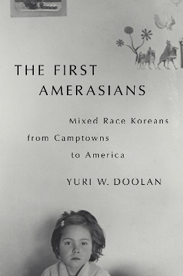 The First Amerasians: Mixed Race Koreans from Camptowns to America - Doolan, Yuri W.