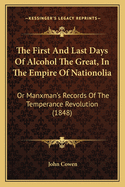 The First and Last Days of Alcohol the Great, in the Empire of Nationolia: Or Manxman's Records of the Temperance Revolution (1848)
