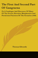 The First And Second Part Of Gangraena: Or A Catalogue And Discovery Of Many Of The Errors, Heresies, Blasphemies And Pernicious Practices Of The Sectaries (1646)