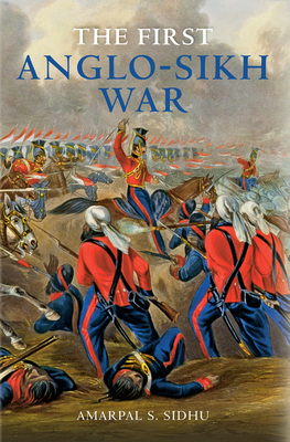 The First Anglo-Sikh War - Singh, Amarpal