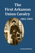 The First Arkansas Union Cavalry: 1862-1865
