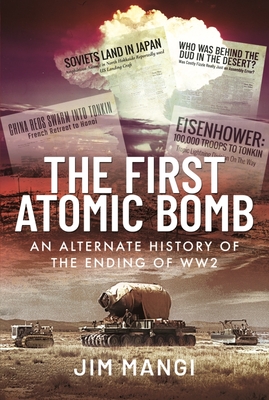 The First Atomic Bomb: An Alternate History of the Ending of WW2 - Mangi, Jim