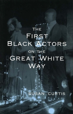 The First Black Actors on the Great White Way - Curtis, Susan