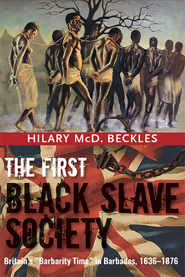 The First Black Slave Society: Britain's Barbados, 1636-1876 - Beckles, Hilary