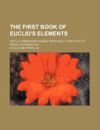 The First Book of Euclid's Elements; With a Commentary Based Principally Upon That of Proclus Diadochus