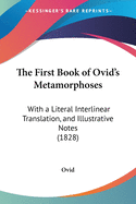 The First Book of Ovid's Metamorphoses: With a Literal Interlinear Translation, and Illustrative Notes (1828)