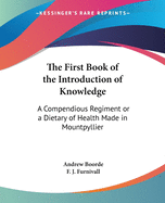 The First Book of the Introduction of Knowledge: A Compendious Regiment or a Dietary of Health Made in Mountpyllier: Barnes in the Defense of the Berd