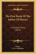 The First Book of the Satires of Horace: In English Verse (1870)