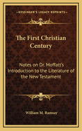 The First Christian Century: Notes on Dr. Moffatt's Introduction to the Literature of the New Testament