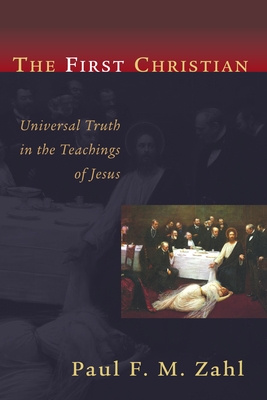 The First Christian: Universal Truth in the Teachings of Jesus - Zahl, Paul F M