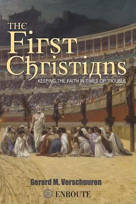 The First Christians: Keeping the Faith in Times of Trouble - Verschuuren, Gerard M