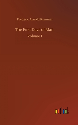 The First Days of Man: Volume 1 - Kummer, Frederic Arnold