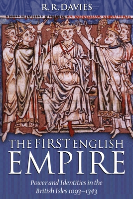 The First English Empire: Power and Identities in the British Isles 1093-1343 - Davies, R R
