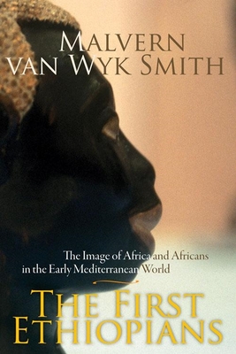 The First Ethiopians: The Image of Africa and Africans in the Early Mediterranean World - Smith, Malvern Van