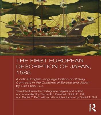 The First European Description of Japan, 1585: A Critical English-Language Edition of Striking Contrasts in the Customs of Europe and Japan by Luis Frois, S.J. - Frois SJ, Luis, and Reff, Daniel T. (Editor), and Gill, Robin (Translated by)