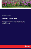The First Fallen Hero: a biographical sketch of Worth Bagley, ensign, U.S.N.