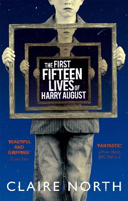 The First Fifteen Lives of Harry August: The word-of-mouth bestseller you won't want to miss - North, Claire