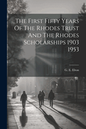 The First Fifty Years Of The Rhodes Trust And The Rhodes Scholarships 1903 1953