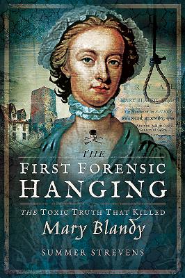 The First Forensic Hanging: The Toxic Truth that Killed Mary Blandy - Strevens, Summer