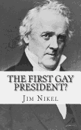 The First Gay President?: A Look into the Life and Sexuality of James Buchanan, Jr. - Minute Help Guides (Editor), and Nikel, Jim