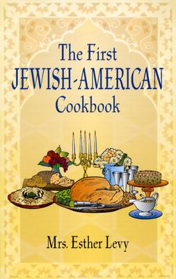 The First Jewish-American Cookbook: 1871 - Levy, Esther, Mr.