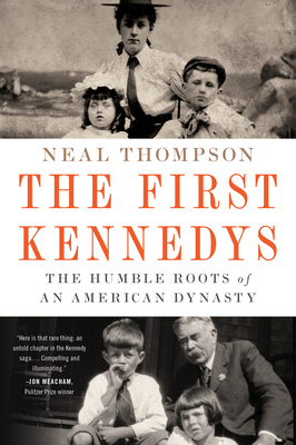 The First Kennedys: The Humble Roots of an American Dynasty - Thompson, Neal