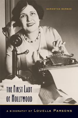 The First Lady of Hollywood: A Biography of Louella Parsons - Barbas, Samantha