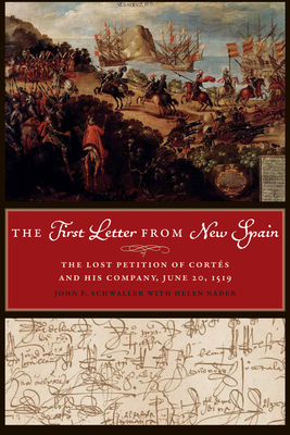 The First Letter from New Spain: The Lost Petition of Corts and His Company, June 20, 1519 - Schwaller, John F., and Nader, Helen (Other primary creator)