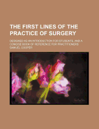 The First Lines of the Practice of Surgery: Designed as an Introduction for Students, and a Concise Book of Reference for Practitioners