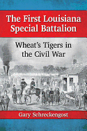 The First Louisiana Special Battalion: Wheat's Tigers in the Civil War