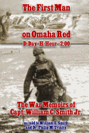 The First Man on Omaha Red: D-Day H-Hour -2:00: The War Memoirs of Capt. William C. Smith Jr.